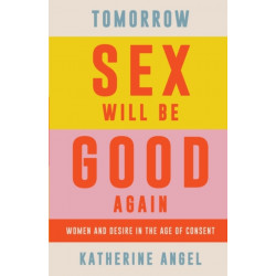 Tomorrow Sex Will Be Good Again: Women and Desire in the Age of Consent