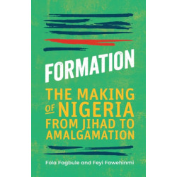 Formation: The Making of Nigeria, From Jihad to Amalgamation