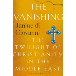 The Vanishing: The Twilight of Christianity in the Middle East