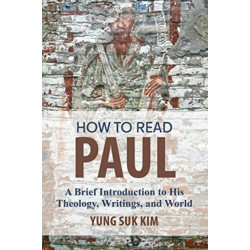 How to Read Paul: A Brief Introduction to His Theology, Writings, and World