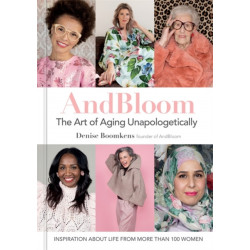 And Bloom The Art of Aging Unapologetically: Inspiration about life from more than 100 women