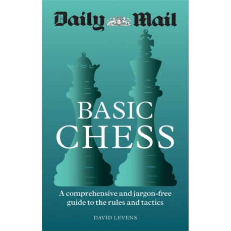 Daily Mail Basic Chess: A comprehensive and jargon-free guide to the rules and tactics