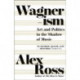 Wagnerism: Art and Politics in the Shadow of Music