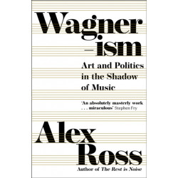Wagnerism: Art and Politics in the Shadow of Music