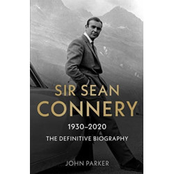 Sir Sean Connery - The Definitive Biography: 1930 - 2020