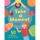 Take a Moment: 50 Mindfulness Activities for Kids