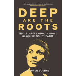 Deep Are the Roots: Trailblazers Who Changed Black British Theatre