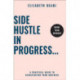 Side Hustle in Progress: A Practical Guide to Kickstarting Your Business