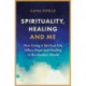 Spirituality, Healing and Me: How living a spiritual life offers hope and healing in the modern world