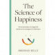 The Science of Happiness: The six principles of a happy life and the seven strategies for achieving it
