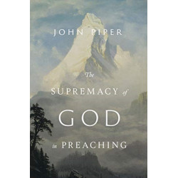 The Supremacy of God in Preaching (Revised and Expanded Edition): Revised and Expanded Edition