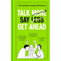 Talk More. Say Less. Get Ahead.: The Business Speak Dictionary