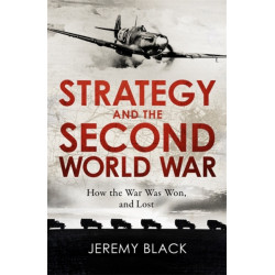 Strategy and the Second World War: How the War was Won, and Lost