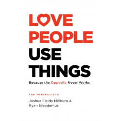 Love People, Use Things: Because the Opposite Never Works : 'This is a book about how to live more deeply and more fully' Jay Shetty