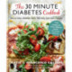 The 30 Minute Diabetes Cookbook: Eat to Beat Diabetes with 100 Easy Low-carb Recipes