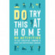 Do Try This at Home: 80 Activities to Get Creative, Unwind and Keep You Entertained Indoors