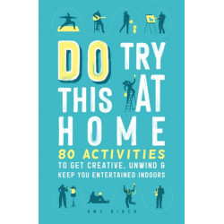 Do Try This at Home: 80 Activities to Get Creative, Unwind and Keep You Entertained Indoors