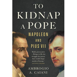 To Kidnap a Pope: Napoleon and Pius VII