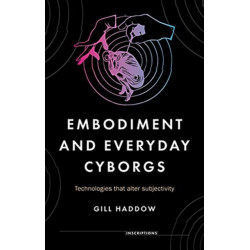 Embodiment and Everyday Cyborgs: Technologies That Alter Subjectivity