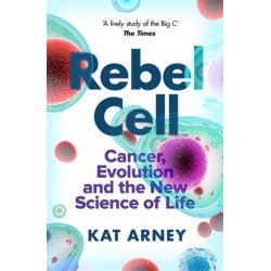 Rebel Cell: Cancer, Evolution and the Science of Life