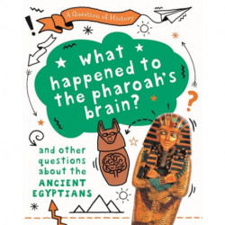 A Question of History: What happened to the pharaoh's brain? And other questions about ancient Egypt
