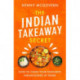 The Indian Takeaway Secret: How to Cook Your Favourite Indian Dishes at Home