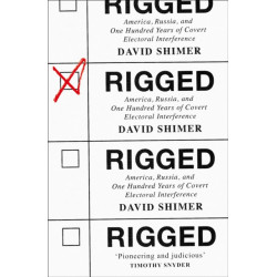 Rigged: America, Russia and 100 Years of Covert Electoral Interference