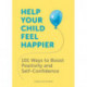 Help Your Child Feel Happier: 101 Ways to Boost Positivity and Self-Confidence