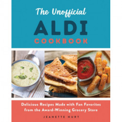 The Unofficial ALDI Cookbook: Delicious Recipes Made with Fan Favorites from the Award-Winning Grocery Store