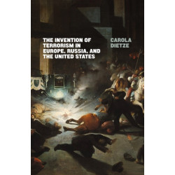 The Invention of Terrorism in Europe, Russia, and the United States