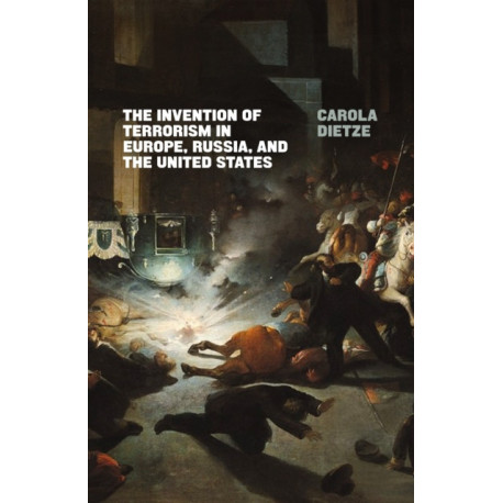 The Invention of Terrorism in Europe, Russia, and the United States
