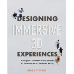 Designing Immersive 3D Experiences: A Designer's Guide to Creating Realistic 3D Experiences for Extended Reality