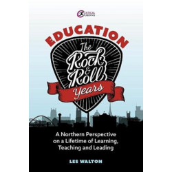 Education: The Rock and Roll Years: A northern perspective on a lifetime of learning, teaching and leading