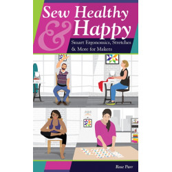 Sew Healthy & Happy: Smart Ergonomics, Stretches & More for Makers