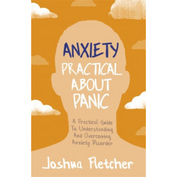 Anxiety: Practical About Panic: A Practical Guide to Understanding and Overcoming Anxiety Disorder