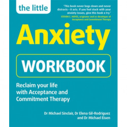 The Little Anxiety Workbook: Reclaim your life with Acceptance and Commitment Therapy