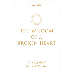 The Wisdom of a Broken Heart: The Gospel of Yeshua & Mariam