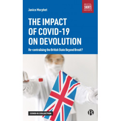 The Impact of COVID-19 on Devolution: Recentralising the British State Beyond Brexit?