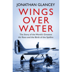 Wings Over Water: The Story of the World’s Greatest Air Race and the Birth of the Spitfire