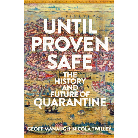 Until Proven Safe: The gripping history of quarantine, from the Black Death to the post-Covid future