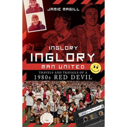 Inglory- Inglory Man United: Travels and Travails of a 1980s Red Devil