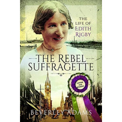 The Rebel Suffragette: The Life of Edith Rigby