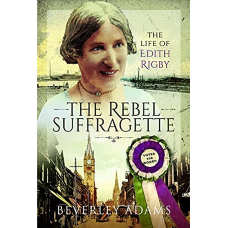 The Rebel Suffragette: The Life of Edith Rigby