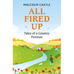 All Fired Up: Tales of a Country Fireman