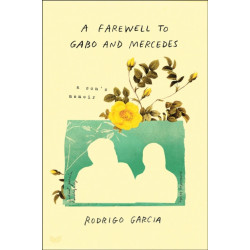 A Farewell to Gabo and Mercedes: A Son’s Memoir of Gabriel Garc?a Marquez and Mercedes Barcha