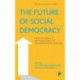 The Future of Social Democracy: Essays to Mark the 40th Anniversary of the Limehouse Declaration