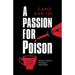 A Passion for Poison: A true crime story like no other, the extraordinary tale of the schoolboy teacup poisoner