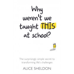 Why Weren’t We Taught This at School?: The surprisingly simple secret to transforming life’s challenges