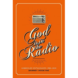 God is in the Radio: Unbridled Enthusiasms, 1980-2020