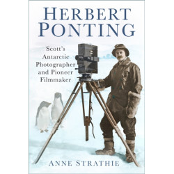 Herbert Ponting: Scott’s Antarctic Photographer and Pioneer Filmmaker
